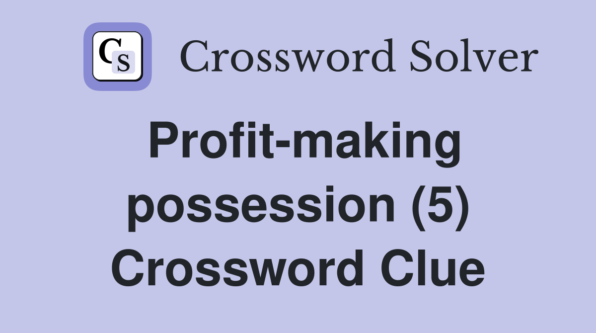 Profit making possession (5) Crossword Clue Answers Crossword Solver